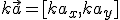 k\vec{a}=[ka_x,ka_y]
