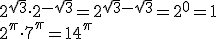 2^{\sqrt{3}}\cdot{2^{-\sqrt{3}}}=2^{\sqrt{3}-\sqrt{3}}=2^0=1\\2^{\pi}\cdot{7^{\pi}}=14^{\pi}