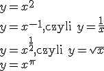 y=x^2\\y=x^{-1},\text{czyli }y=\frac{1}{x}\\y=x^{\frac{1}{2}},\text{czyli }y=\sqrt{x}\\y=x^{\pi}