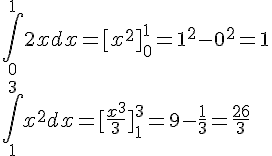 \int_{0}^{1}2xdx = [x^2]^{1}_{0}=1^2-0^2=1\\\int_{1}^{3}x^2dx = [\frac{x^3}{3}]^{3}_{1}=9-\frac{1}{3}=\frac{26}{3}