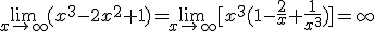 \lim_{x\to \infty}{(x^3-2x^2+1)}=\lim_{x\to \infty}{[x^3(1-\frac{2}{x}+\frac{1}{x^3})]}=\infty