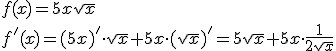 f(x)=5x\sqrt{x}\\f'(x)=(5x)'\cdot \sqrt{x}+5x\cdot (\sqrt{x})'=5\sqrt{x}+5x\cdot \frac{1}{2\sqrt{x}}