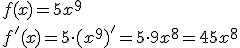 f(x)=5x^9\\f'(x)=5\cdot(x^9)'=5\cdot 9x^8=45x^8