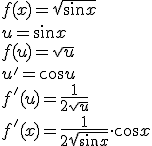 f(x)=\sqrt{\sin{x}}\\ u=\sin{x}\\ f(u)=\sqrt{u}\\ u'=\cos{u}\\ f'(u)=\frac{1}{2\sqrt{u}}\\ f'(x)=\frac{1}{2\sqrt{\sin{x}}}\cdot \cos{x}