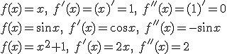 f(x)=x, \ f'(x)=(x)'=1,\ f''(x)=(1)'=0\\f(x)=\sin{x}, \ f'(x)=\cos{x},\ f''(x)=-\sin{x}\\f(x)=x^2+1, \ f'(x)=2x,\ f''(x)=2