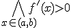 \bigwedge\limits_{x\in (a,b)} f'(x)>0