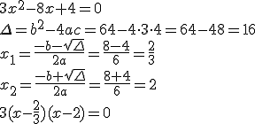 3x^2-8x+4=0 \\ \Delta=b^2-4ac=64-4\cdot 3\cdot 4=64-48=16\\ x_1=\frac{-b-\sqrt{\Delta}}{2a}=\frac{8-4}{6}=\frac{2}{3}\\ x_2=\frac{-b+\sqrt{\Delta}}{2a}=\frac{8+4}{6}=2\\ 3(x-\frac{2}{3})(x-2)=0