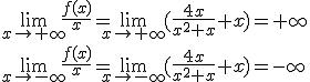 \lim_{x\to +\infty}{\frac{f(x)}{x}}=\lim_{x\to +\infty}{(\frac{4x}{x^2+x}+x)}=+\infty\\ \lim_{x\to -\infty}{\frac{f(x)}{x}}=\lim_{x\to -\infty}{(\frac{4x}{x^2+x}+x)}=-\infty