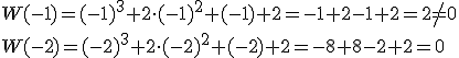 W(-1)=(-1)^3+2\cdot(-1)^2+(-1)+2=-1+2-1+2=2\neq 0\\ W(-2)=(-2)^3+2\cdot(-2)^2+(-2)+2=-8+8-2+2=0