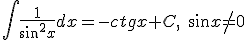 \int{\frac{1}{\sin^{2}{x}}dx}=-ctgx+C,\quad{}\sin{x}\neq{0}