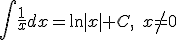 \int{\frac{1}{x}dx}=\ln{|x|}+C,\quad{}x\neq{0}