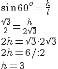 \sin{60^o}=\frac{h}{l}\\\frac{\sqrt{3}}{2}=\frac{h}{2\sqrt{3}}\\ 2h=\sqrt{3}\cdot 2\sqrt{3}\\2h=6/:2\\h=3