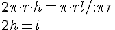 2\pi\cdot r\cdot h=\pi\cdot rl/:\pi r\\2h=l