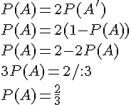 P(A)=2P(A')\\P(A)=2(1-P(A))\\P(A)=2-2P(A)\\3P(A)=2/:3\\P(A)=\frac{2}{3}