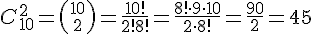 C_{10}^{2}={10\choose 2}=\frac{10!}{2!8!}=\frac{8!\cdot 9\cdot 10}{2\cdot 8!}=\frac{90}{2}=45