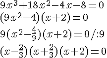 9x^3+18x^2-4x-8=0\\(9x^2-4)(x+2)=0\\9(x^2-\frac{4}{9})(x+2)=0/:9\\(x-\frac{2}{3})(x+\frac{2}{3})(x+2)=0