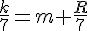 \frac{k}{7}=m+\frac{R}{7}