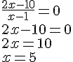 \frac{2x-10}{x-1}=0\\2x-10=0\\2x=10\\x=5