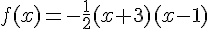 f(x)=-\frac{1}{2}(x+3)(x-1)