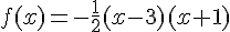 f(x)=-\frac{1}{2}(x-3)(x+1)