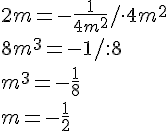 2m=-\frac{1}{4m^2}/\cdot 4m^2\\ 8m^3=-1/:8\\ m^3=-\frac{1}{8}\\ m=-\frac{1}{2}