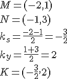 M=(-2,1)\\N=(-1,3)\\ k_s=\frac{-2-1}{2}=-\frac{3}{2}\\k_y=\frac{1+3}{2}=2\\K=(-\frac{3}{2},2)