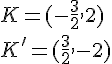 K=(-\frac{3}{2},2)\\K'=(\frac{3}{2},-2)