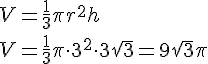 V=\frac{1}{3}\pi r^2h\\V=\frac{1}{3}\pi \cdot 3^2\cdot 3\sqrt{3}=9\sqrt{3}\pi