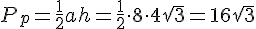 P_p=\frac{1}{2}ah=\frac{1}{2}\cdot 8 \cdot 4\sqrt{3}=16\sqrt{3}
