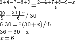 \frac{2+4+7+8+9}{5}=\frac{2+4+7+8+9+x}{6}\\ \frac{30}{5}=\frac{30+x}{6}/\cdot 30\\ 6\cdot 30=5(30+x)/:5\\36=30+x\\x=6