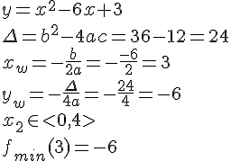 y=x^2-6x+3\\ \Delta=b^2-4ac=36-12=24\\ x_w=-\frac{b}{2a}=-\frac{-6}{2}=3\\ y_w=-\frac{\Delta}{4a}=-\frac{24}{4}=-6\\ x_2\in <0,4> \\f_{min}(3)=-6
