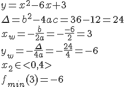 y=x^2-6x+3\\ \Delta=b^2-4ac=36-12=24\\ x_w=-\frac{b}{2a}=-\frac{-6}{2}=3\\ y_w=-\frac{\Delta}{4a}=-\frac{24}{4}=-6\\ x_2\in <0,4> \\f_{min}(3)=-6