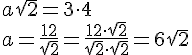 a\sqrt{2}=3\cdot 4\\a=\frac{12}{\sqrt{2}}=\frac{12\cdot \sqrt{2}}{\sqrt{2}\cdot \sqrt{2}}=6\sqrt{2}