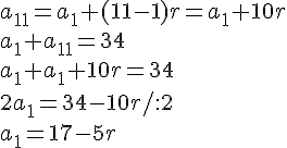 a_{11}=a_1+(11-1)r=a_1+10r\\a_1+a_{11}=34\\ a_1+a_1+10r=34\\ 2a_1=34-10r/:2\\a_1=17-5r