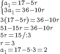 \begin{cases}a_1=17-5r\\3a_1=36-10r\end{cases}\\3(17-5r)=36-10r\\51-15r=36-10r\\5r=15/:3\\r=3\\a_1=17-5\cdot 3=2