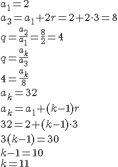 a_1=2\\a_3=a_1+2r=2+2\cdot 3=8\\ q=\frac{a_2}{a_1}=\frac{8}{2}=4\\q=\frac{a_k}{a_3}\\4=\frac{a_k}{8}\\a_k=32\\a_k=a_1+(k-1)r\\32=2+(k-1)\cdot 3\\3(k-1)=30\\k-1=10\\k=11