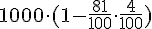 1000\cdot (1-\frac{81}{100}\cdot \frac{4}{100})