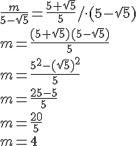 \frac{m}{5-\sqrt{5}}=\frac{5+\sqrt{5}}{5}/ \cdot (5-\sqrt{5})\\ m=\frac{(5+\sqrt{5})(5-\sqrt{5})}{5}\\ m=\frac{5^2-(\sqrt{5})^2}{5}\\ m=\frac{25-5}{5}\\ m=\frac{20}{5}\\ m=4