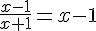 \frac{x-1}{x+1}=x-1