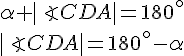 \alpha+|\angle CDA|=180^\circ\\|\angle CDA|=180^\circ-\alpha