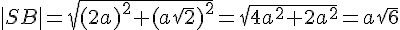 |SB|=\sqrt{(2a)^2+(a\sqrt{2})^2}=\sqrt{4a^2+2a^2}=a\sqrt{6}