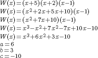 W(x)=(x+5)(x+2)(x-1)\\W(x)=(x^2+2x+5x+10)(x-1)\\W(x)=(x^2+7x+10)(x-1)\\W(x)=x^3-x^2+7x^2-7x+10x-10\\W(x)=x^3+6x^2+3x-10\\a=6\\b=3\\c=-10