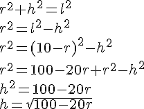 r^2+h^2=l^2\\r^2=l^2-h^2\\r^2=(10-r)^2-h^2\\r^2=100-20r+r^2-h^2\\h^2=100-20r\\h=\sqrt{100-20r}