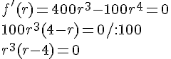 f'(r)=400r^3-100r^4=0\\100r^3(4-r)=0/:100\\r^3(r-4)=0