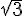 \sqrt{3}