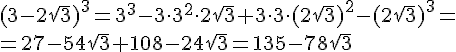 (3-2\sqrt{3})^3=3^3-3\cdot 3^2\cdot 2\sqrt{3}+3\cdot 3\cdot (2\sqrt{3})^2-(2\sqrt{3})^3=\\=27-54\sqrt{3}+108-24\sqrt{3}=135-78\sqrt{3}