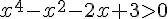 x^4-x^2-2x+3>0