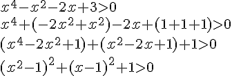 x^4-x^2-2x+3>0\\x^4+(-2x^2+x^2)-2x+(1+1+1)>0\\(x^4-2x^2+1)+(x^2-2x+1)+1>0\\(x^2-1)^2+(x-1)^2+1>0
