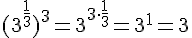 (3^{\frac{1}{3}})^3=3^{3\cdot \frac{1}{3}} = 3^1 = 3