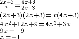 \frac{2x+3}{x}=\frac{4x+3}{2x+3} \\ (2x+3)(2x+3)=x(4x+3) \\ 4x^2+12x+9=4x^2+3x\\9x=-9\\x=-1